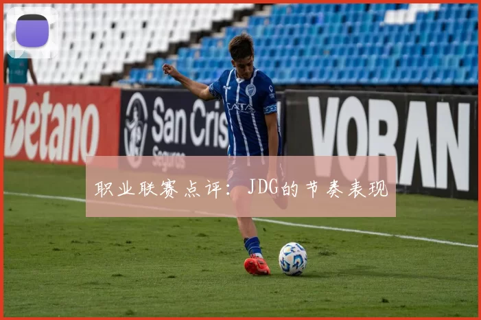 职业联赛点评：JDG的节奏表现